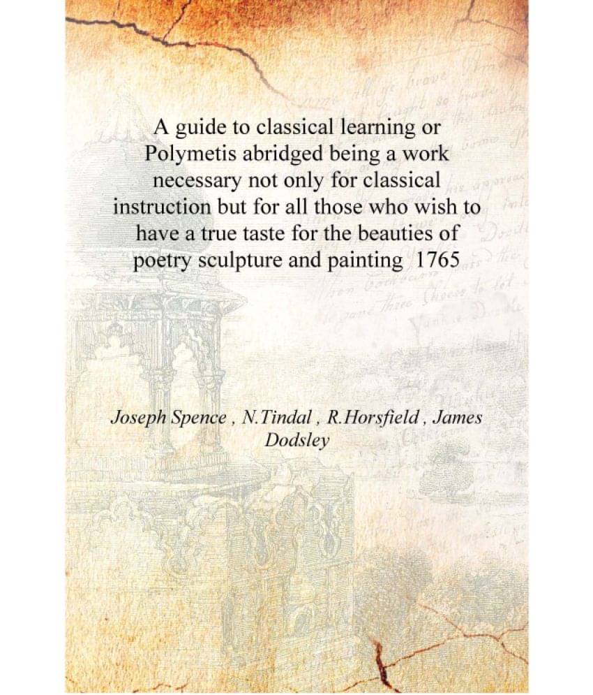 A guide to classical learning or Polymetis abridged being a work necessary not only for classical instruction but for all thos.. A guide to classical learning or Polymetis abridged being a work necessary not only for classical instruction but for all thos..