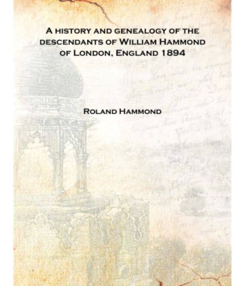     			A history and genealogy of the descendants of William Hammond of London, England 1894 [Hardcover]