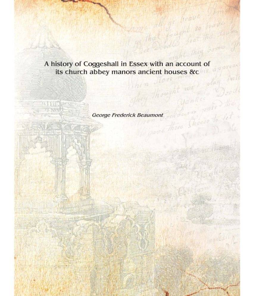     			A history of Coggeshall in Essex with an account of its church abbey manors ancient houses &c 1890 [Hardcover]