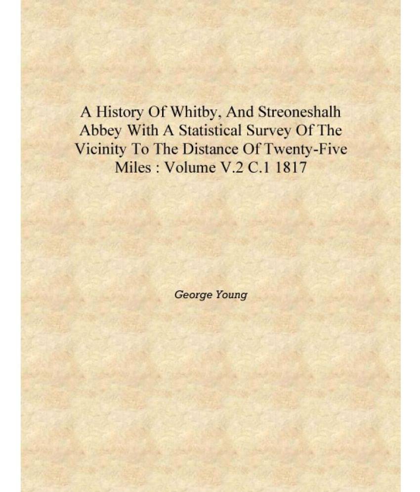     			A history of Whitby, and Streoneshalh abbey with a statistical survey of the vicinity to the distance of twenty-five miles : V..