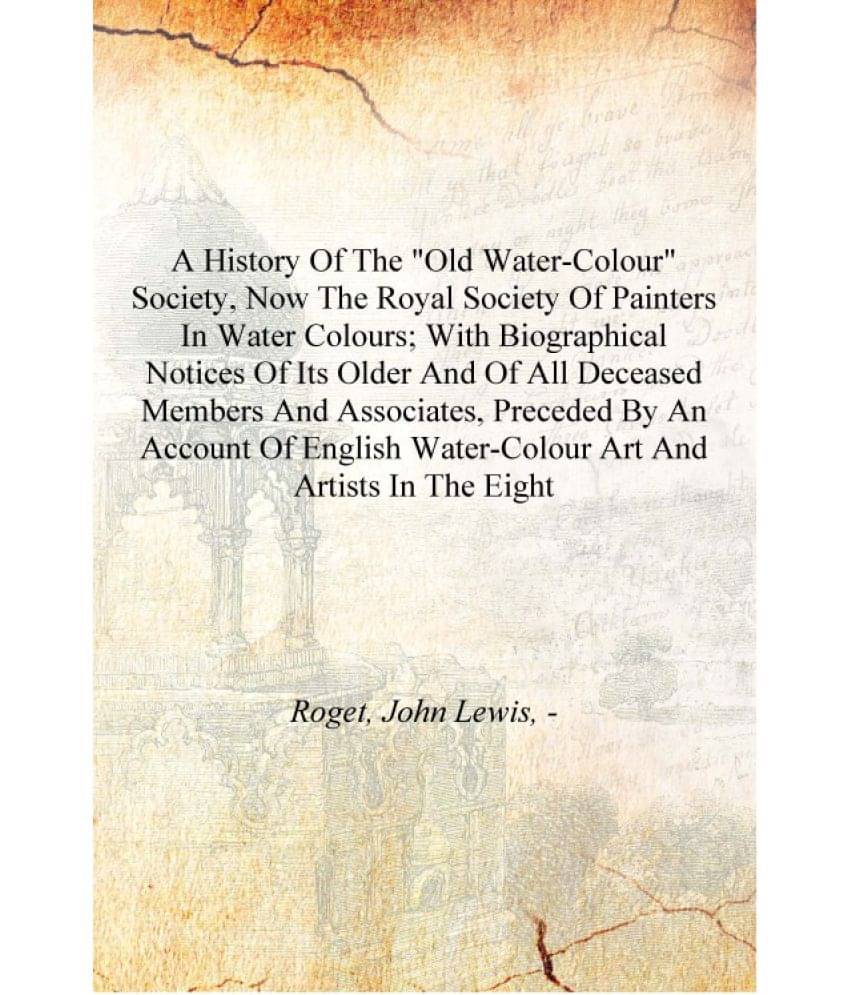 A history of the "Old water-colour" society, now the Royal society of painters in water colours; with biographical notices of .. A history of the "Old water-colour" society, now the Royal society of painters in water colours; with biographical notices of ..