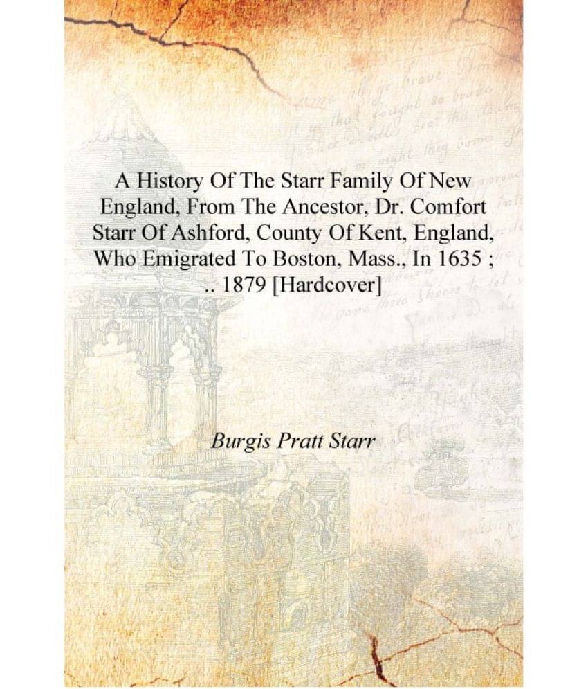     			A history of the Starr family of New England, from the ancestor, Dr. Comfort Starr of Ashford, County of Kent, England, who em..