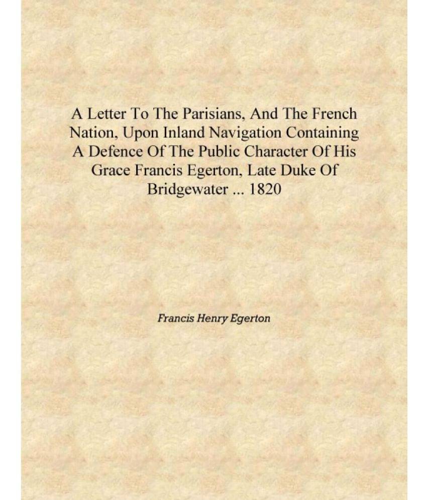 A letter to the Parisians, and the French nation, upon inland navigation containing a defence of the public character of His G..     			A letter to the Parisians, and the French nation, upon inland navigation containing a defence of the public character of His G..