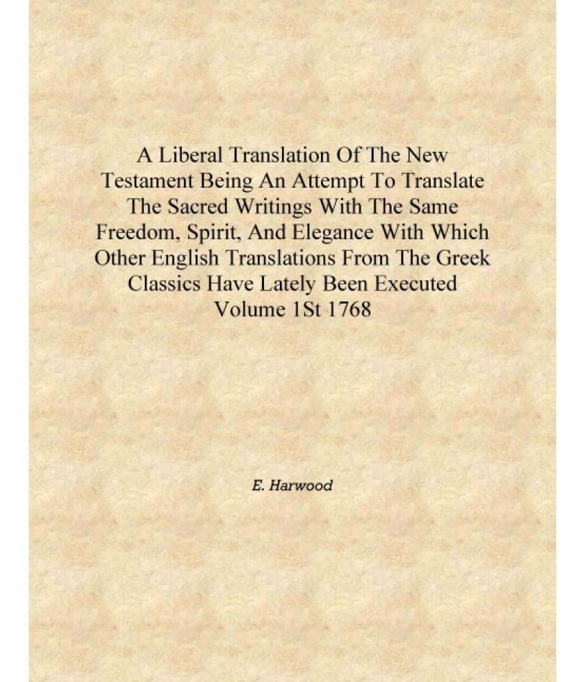 A liberal translation of the New Testament Being an Attempt to Translate the Sacred Writings with the Same Freedom, Spirit, an.. A liberal translation of the New Testament Being an Attempt to Translate the Sacred Writings with the Same Freedom, Spirit, an..