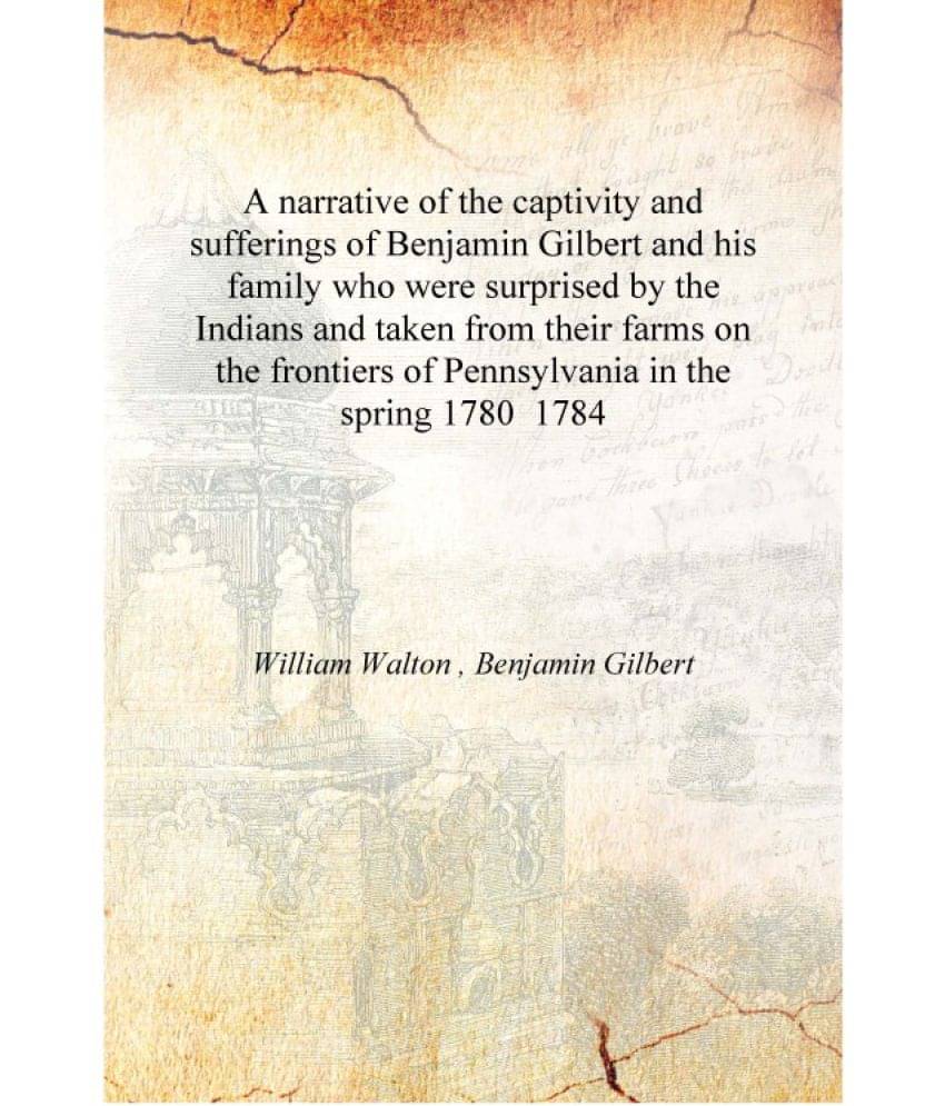 A narrative of the captivity and sufferings of Benjamin Gilbert and his family who were surprised by the Indians and taken fro.. A narrative of the captivity and sufferings of Benjamin Gilbert and his family who were surprised by the Indians and taken fro..