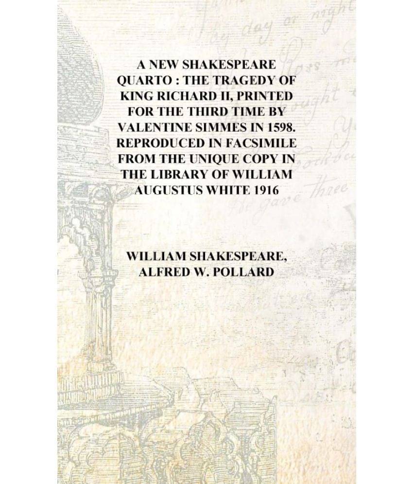 A new Shakespeare quarto : the tragedy of King Richard II, Printed for the third time by Valentine Simmes in 1598. Reproduced ..     			A new Shakespeare quarto : the tragedy of King Richard II, Printed for the third time by Valentine Simmes in 1598. Reproduced ..