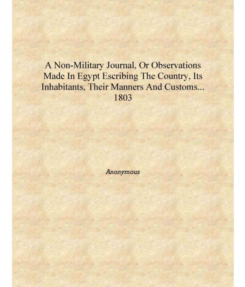 A non-military journal, or Observations made in Egypt escribing the country, its inhabitants, their manners and customs... 180.. A non-military journal, or Observations made in Egypt escribing the country, its inhabitants, their manners and customs... 180..