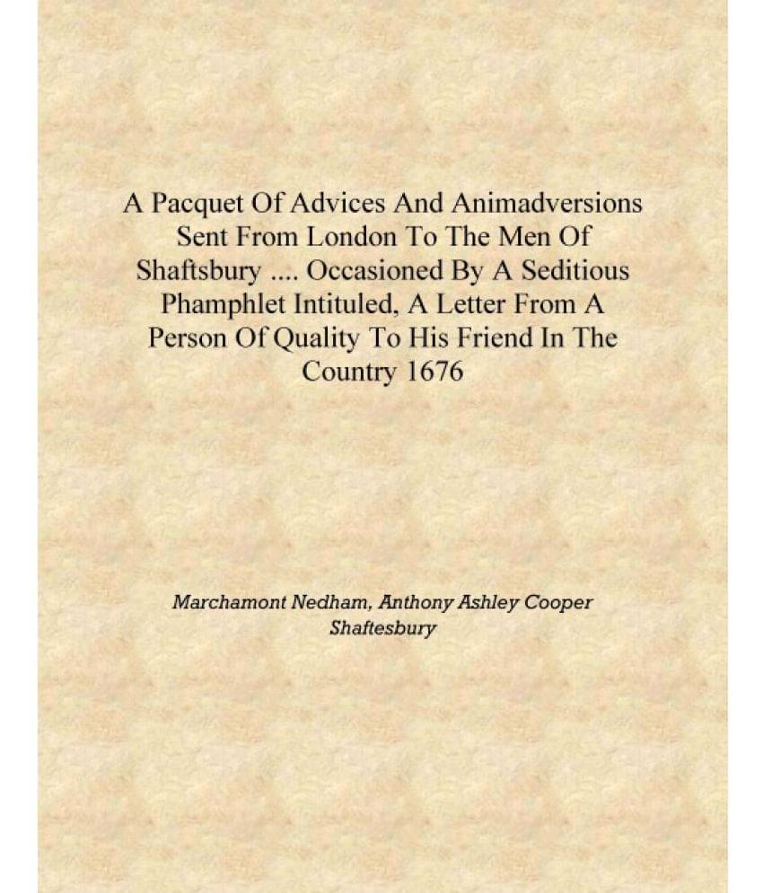 A pacquet of advices and animadversions sent from London to the men of Shaftsbury .... occasioned by a seditious phamphlet int.. A pacquet of advices and animadversions sent from London to the men of Shaftsbury .... occasioned by a seditious phamphlet int..
