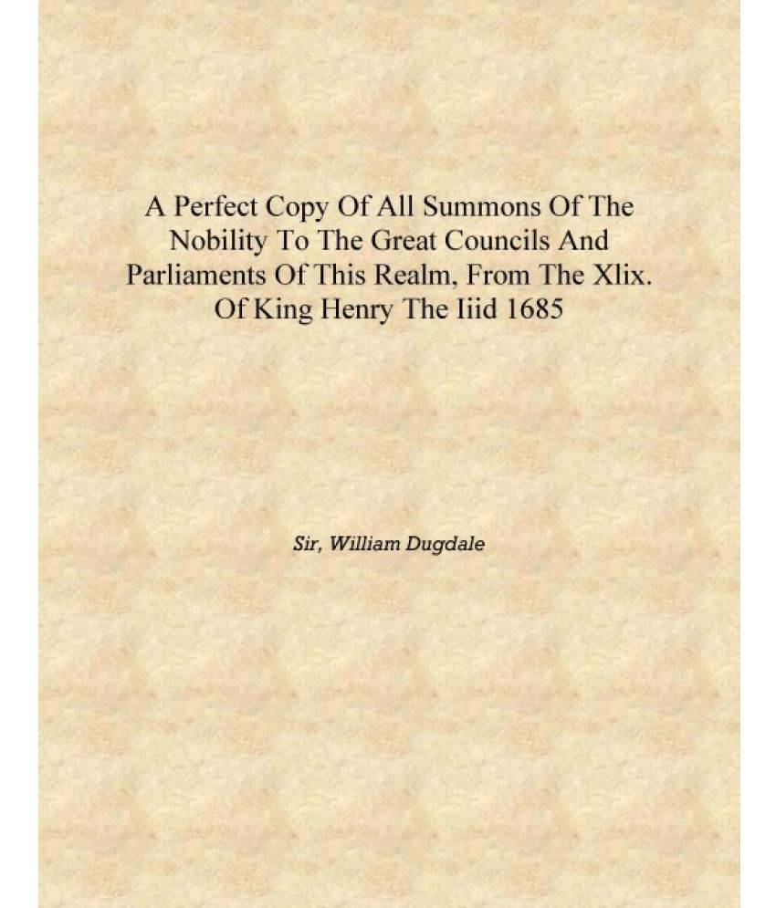     			A perfect copy of all summons of the nobility to the great councils and parliaments of this realm, from the XLIX. of King Henr..
