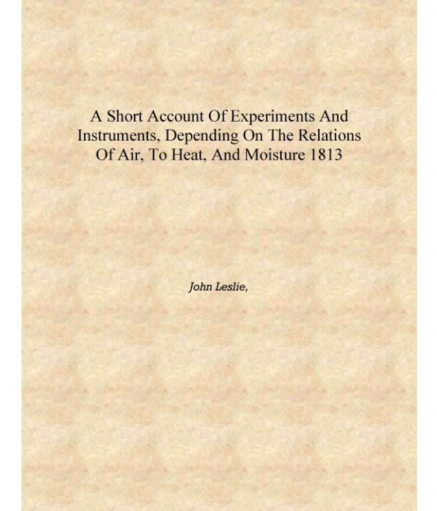     			A short account of experiments and instruments, depending on the relations of air, to heat, and moisture 1813 [Hardcover]