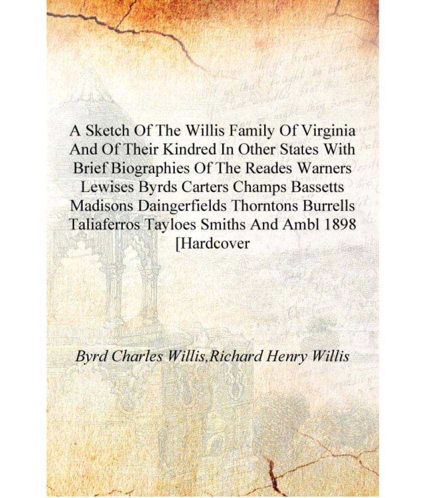A sketch of the Willis family of Virginia and of their kindred in other states With brief biographies of the Reades Warners Le.. A sketch of the Willis family of Virginia and of their kindred in other states With brief biographies of the Reades Warners Le..