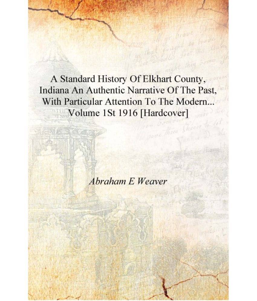     			A standard history of Elkhart County, Indiana an authentic narrative of the past, with particular attention to the modern... V..