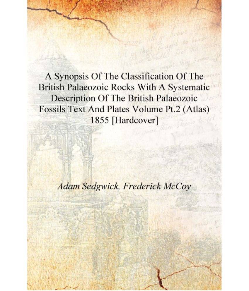     			A synopsis of the classification of the British palaeozoic rocks with a systematic description of the British palaeozoic fossi..