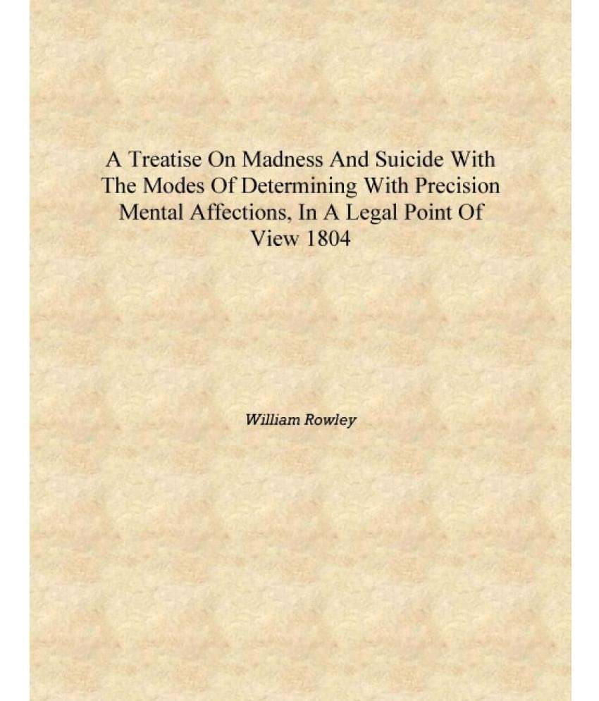 A treatise on madness and suicide with the modes of determining with precision mental affections, in a legal point of view 180.. A treatise on madness and suicide with the modes of determining with precision mental affections, in a legal point of view 180..