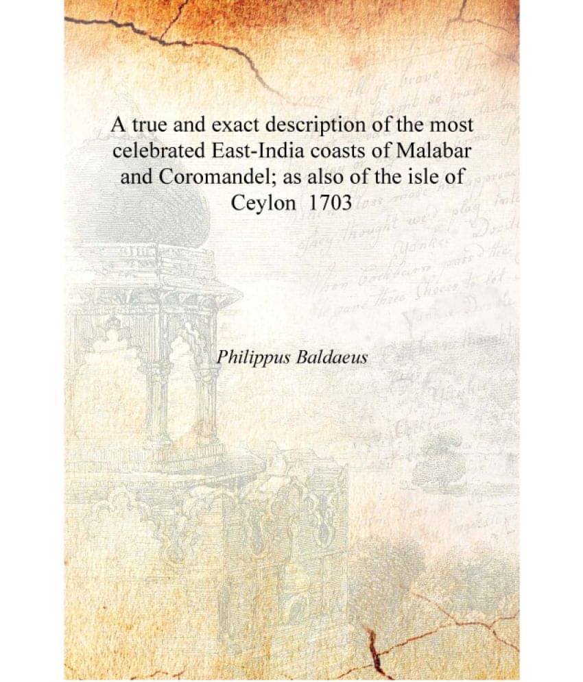 A true and exact description of the most celebrated East-India coasts of Malabar and Coromandel; as also of the isle of Ceylon.. A true and exact description of the most celebrated East-India coasts of Malabar and Coromandel; as also of the isle of Ceylon..