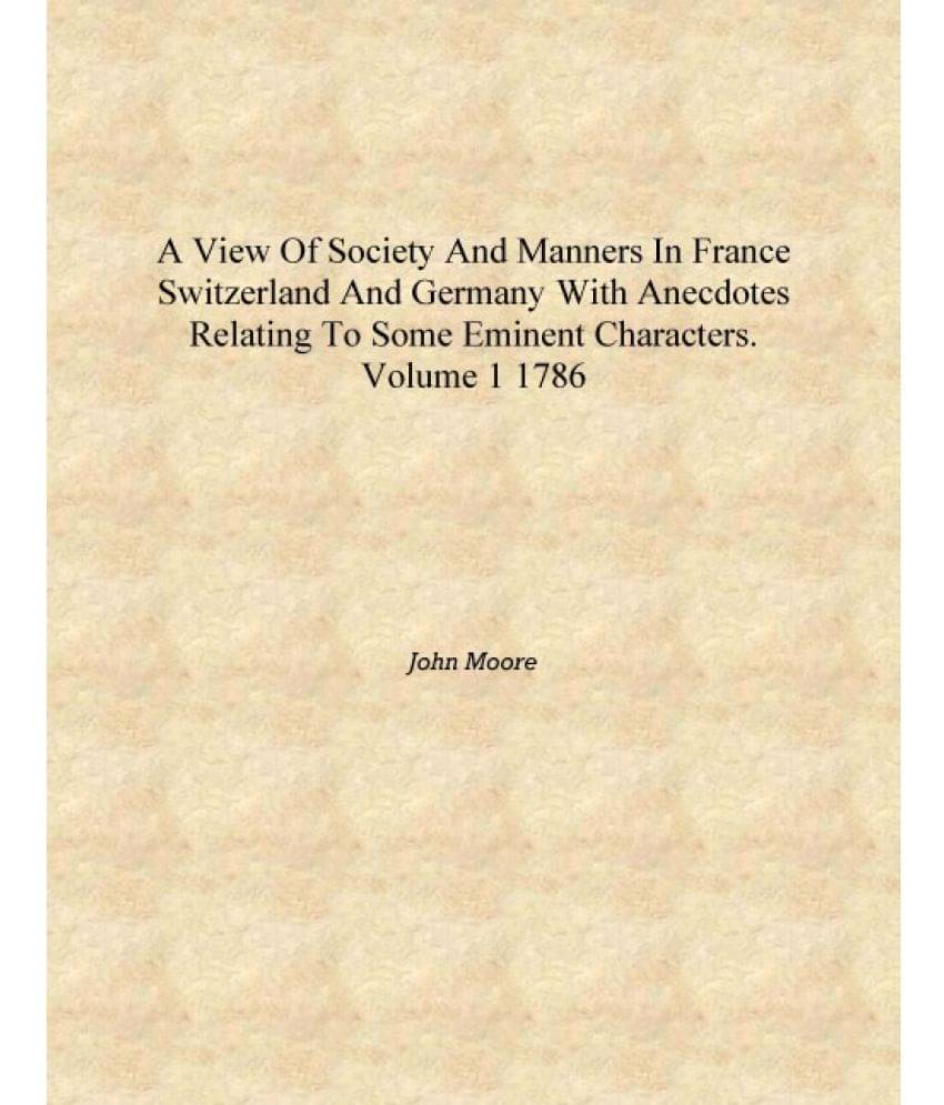     			A view of society and manners in France Switzerland and Germany With anecdotes relating to some eminent characters. Volume 1 1..