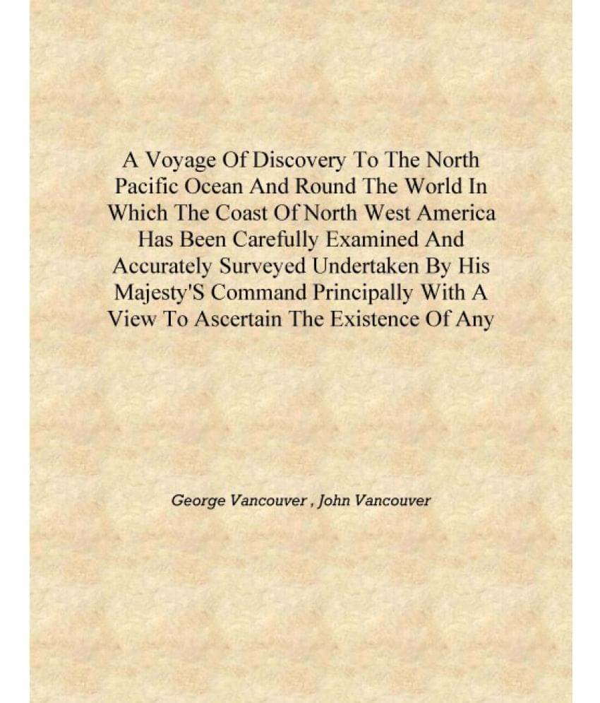 A voyage of discovery to the North Pacific Ocean and round the world in which the coast of north west America has been careful.. A voyage of discovery to the North Pacific Ocean and round the world in which the coast of north west America has been careful..