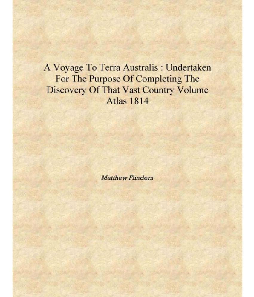 A voyage to Terra Australis : undertaken for the purpose of completing the discovery of that vast country Volume Atlas 1814 [H.. A voyage to Terra Australis : undertaken for the purpose of completing the discovery of that vast country Volume Atlas 1814 [H..