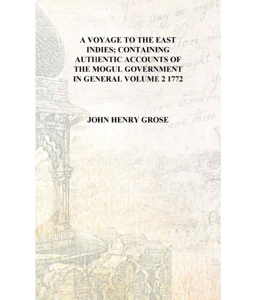     			A voyage to the East Indies; containing authentic accounts of the Mogul government in general Volume 2 1772 [Hardcover]