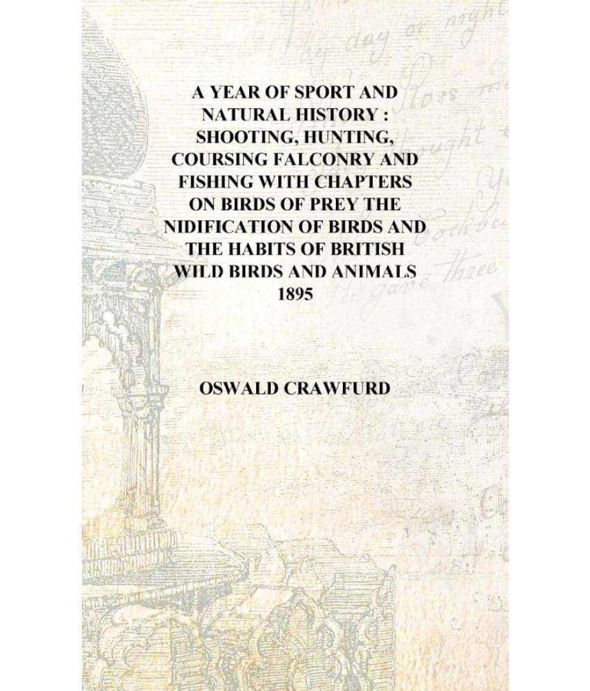 A year of sport and natural history : shooting, hunting, coursing Falconry and fishing with chapters on birds of prey the nidi.. A year of sport and natural history : shooting, hunting, coursing Falconry and fishing with chapters on birds of prey the nidi..