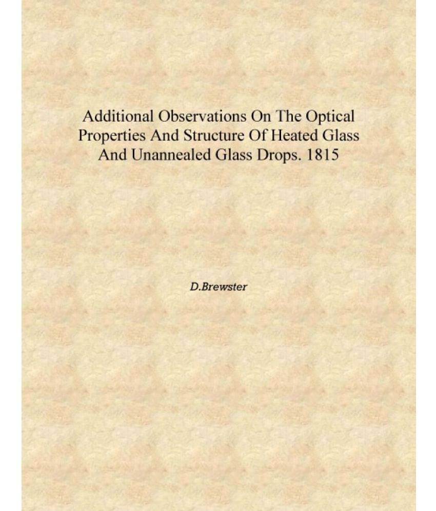     			Additional Observations on the Optical Properties and Structure of Heated Glass and Unannealed Glass Drops. 1815 [Hardcover]