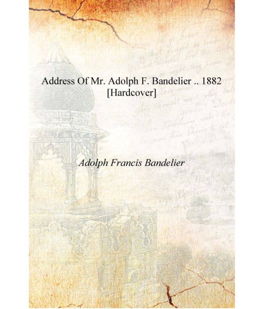     			Address of Mr. Adolph F. Bandelier .. 1882 [Hardcover]