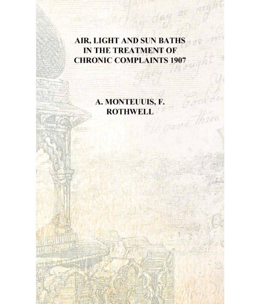    			Air, light and sun baths in the treatment of chronic complaints 1907 [Hardcover]