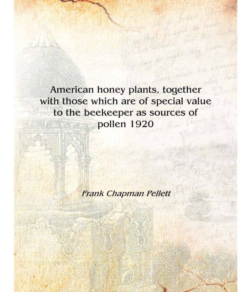     			American honey plants, together with those which are of special value to the beekeeper as sources of pollen 1920 [Hardcover]