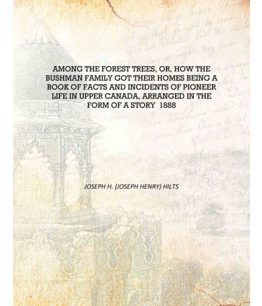     			Among the forest trees, or, How the bushman family got their homes being a book of facts and incidents of pioneer life in Uppe..
