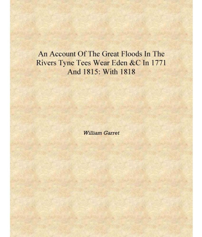     			An Account of the Great Floods in the Rivers Tyne Tees Wear Eden &c in 1771 and 1815: With 1818 [Hardcover]