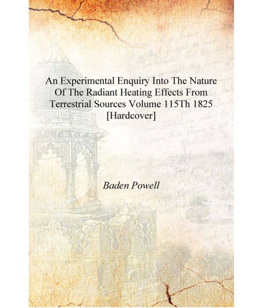     			An Experimental Enquiry into the Nature of the Radiant Heating Effects from Terrestrial Sources Volume 115th 1825 [Hardcover]