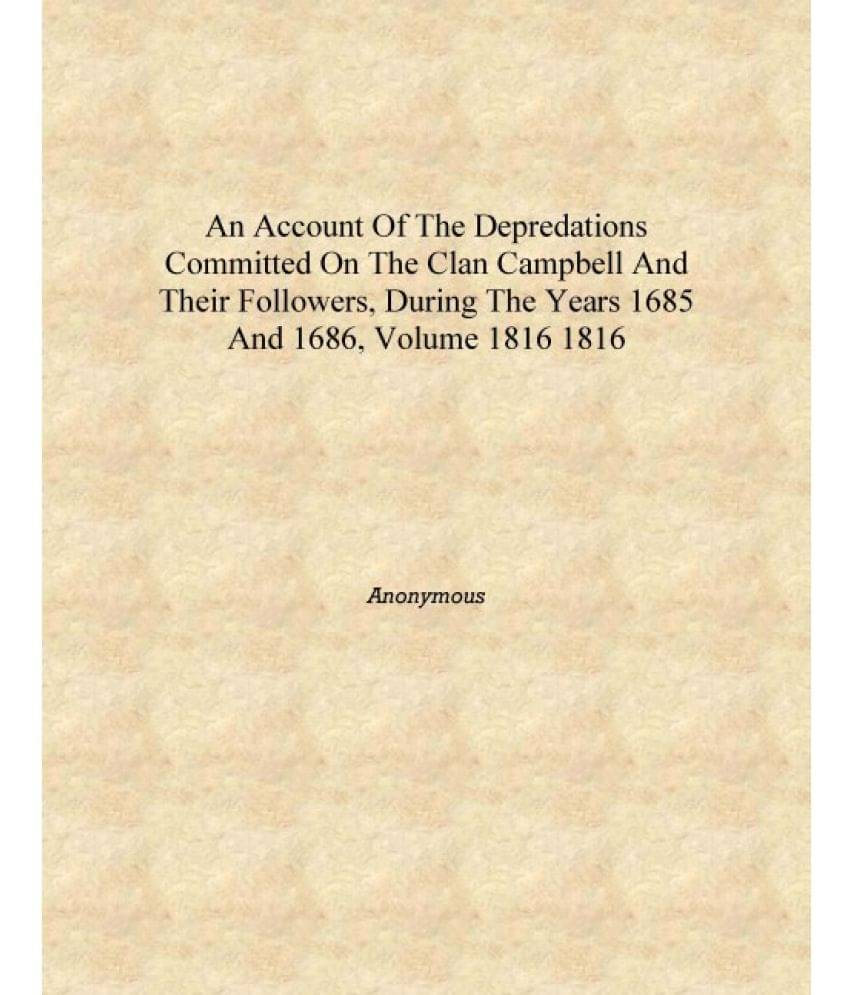 An account of the depredations committed on the clan Campbell and their followers, during the years 1685 and 1686, Volume 1816.. An account of the depredations committed on the clan Campbell and their followers, during the years 1685 and 1686, Volume 1816..