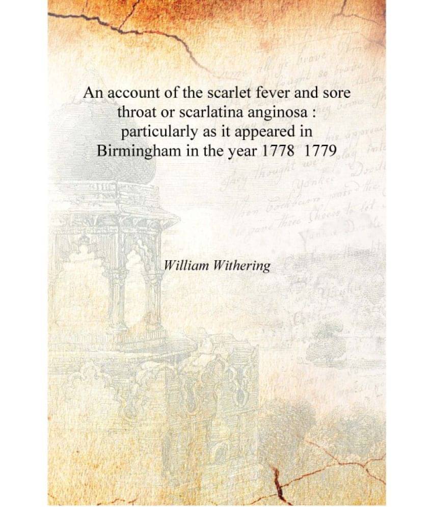     			An account of the scarlet fever and sore throat or scarlatina anginosa : particularly as it appeared in Birmingham in the year..
