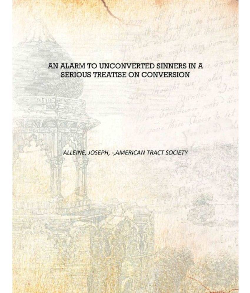     			An alarm to unconverted sinners in a serious treatise on conversion [Hardcover]