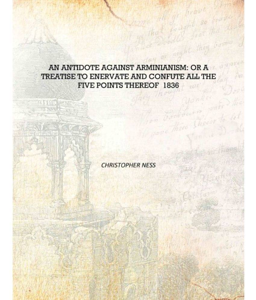     			An antidote against Arminianism: or A treatise to enervate and confute all the five points thereof 1836 [Hardcover]