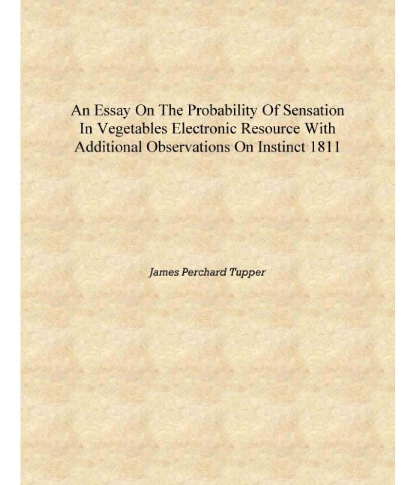 An essay on the probability of sensation in vegetables electronic resource with additional observations on instinct 1811 [Hard.. An essay on the probability of sensation in vegetables electronic resource with additional observations on instinct 1811 [Hard..