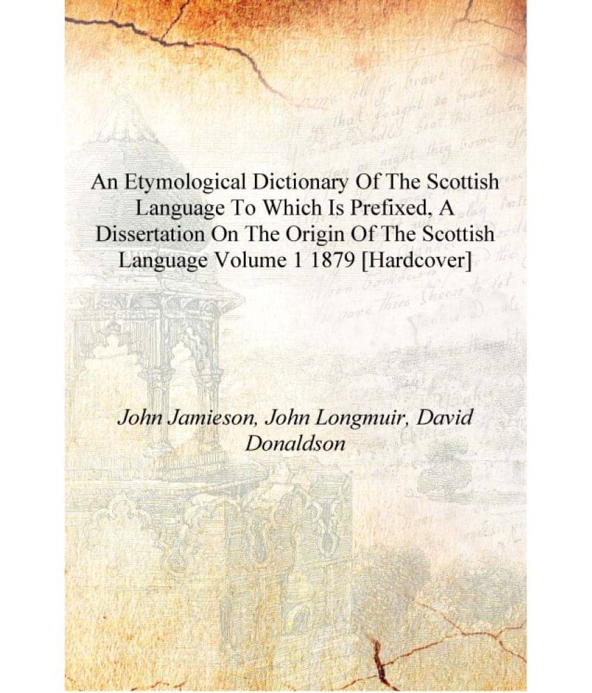     			An etymological dictionary of the Scottish language To which is prefixed, a dissertation on the origin of the Scottish languag..