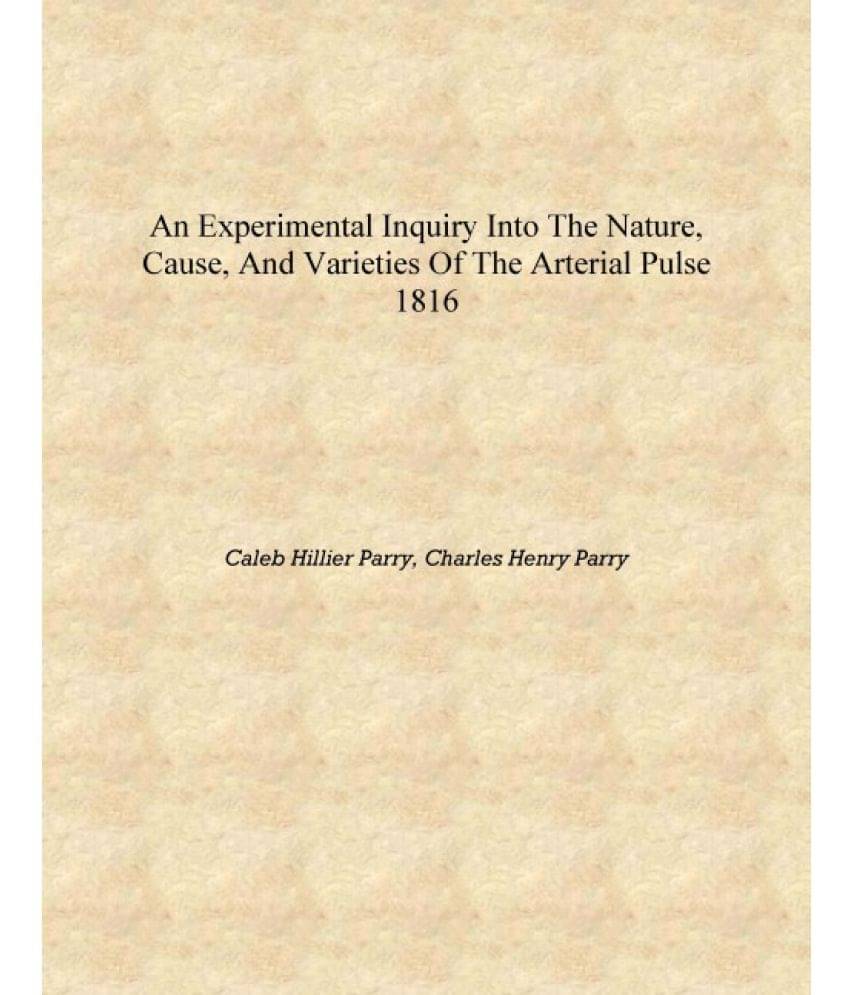     			An experimental inquiry into the nature, cause, and varieties of the arterial pulse [electronic resource] 1816 [Hardcover]