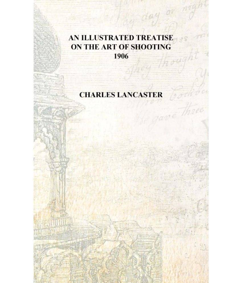     			An illustrated treatise on the art of shooting 1906 [Hardcover]
