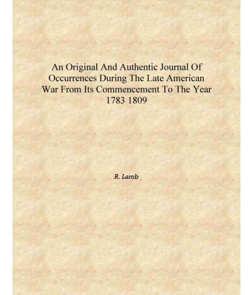 An original and authentic journal of occurrences during the late American war from its commencement to the year 1783 1809 [Har.. An original and authentic journal of occurrences during the late American war from its commencement to the year 1783 1809 [Har..
