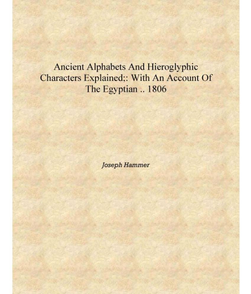     			Ancient alphabets and hieroglyphic characters explained;: With an Account of the Egyptian .. 1806 [Hardcover]