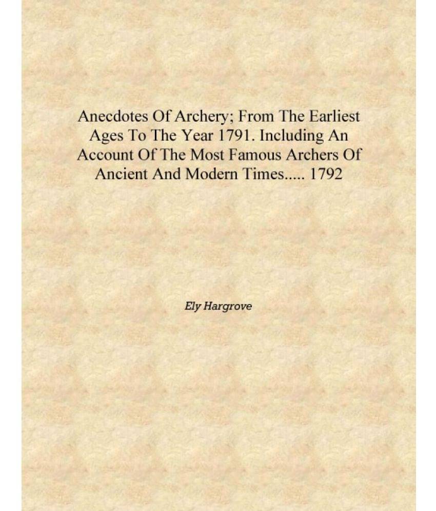     			Anecdotes of archery; from the earliest ages to the year 1791. Including an account of the most famous archers of ancient and ..