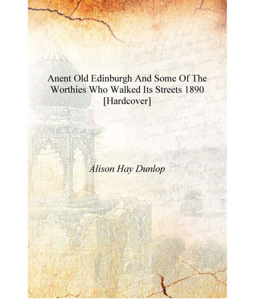     			Anent Old Edinburgh and Some of the Worthies who Walked Its Streets 1890 [Hardcover]
