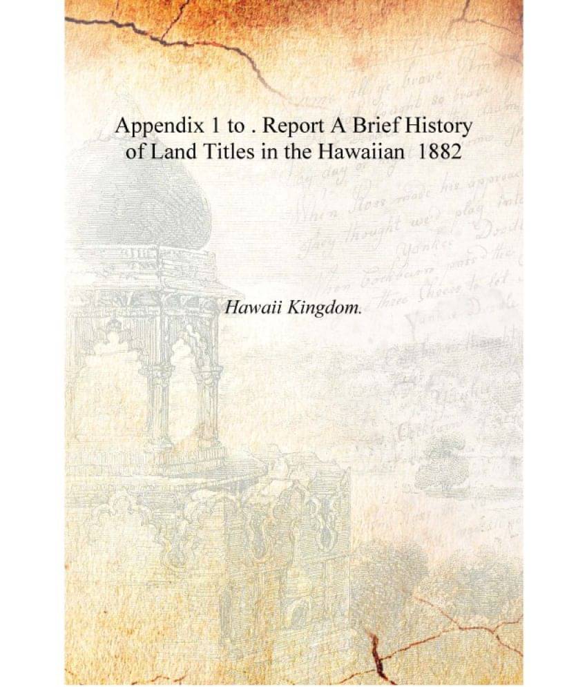     			Appendix 1 to . Report A Brief History of Land Titles in the Hawaiian 1882 [Hardcover]