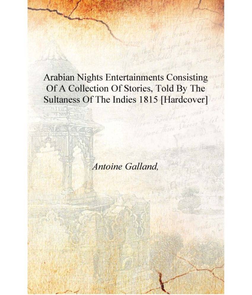     			Arabian nights entertainments consisting of a collection of stories, told by the sultaness of the Indies 1815 [Hardcover]