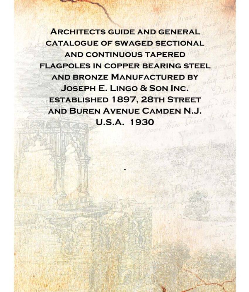 Architects guide and general catalogue of swaged sectional and continuous tapered flagpoles in copper bearing steel and bronze.. Architects guide and general catalogue of swaged sectional and continuous tapered flagpoles in copper bearing steel and bronze..