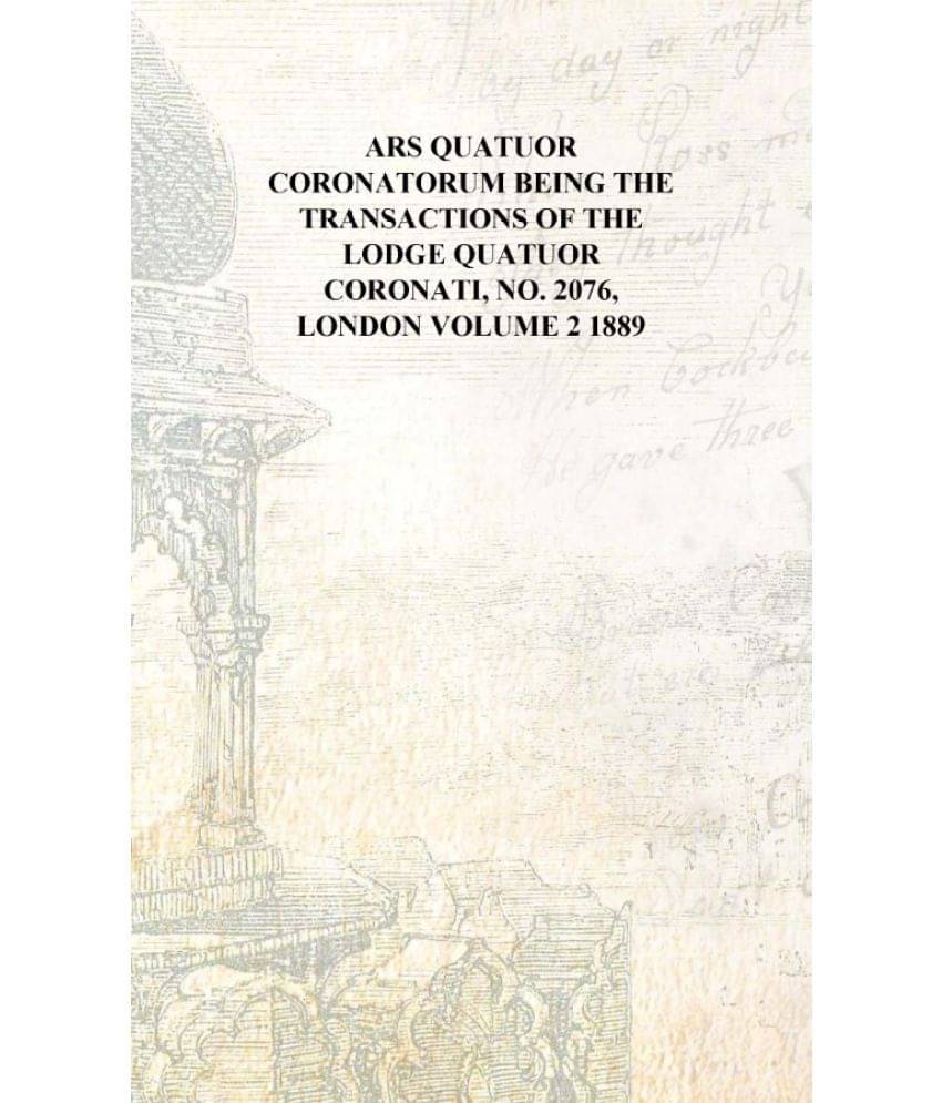     			Ars quatuor coronatorum being the transactions of the Lodge Quatuor Coronati, no. 2076, London Volume 2 1889 [Hardcover]