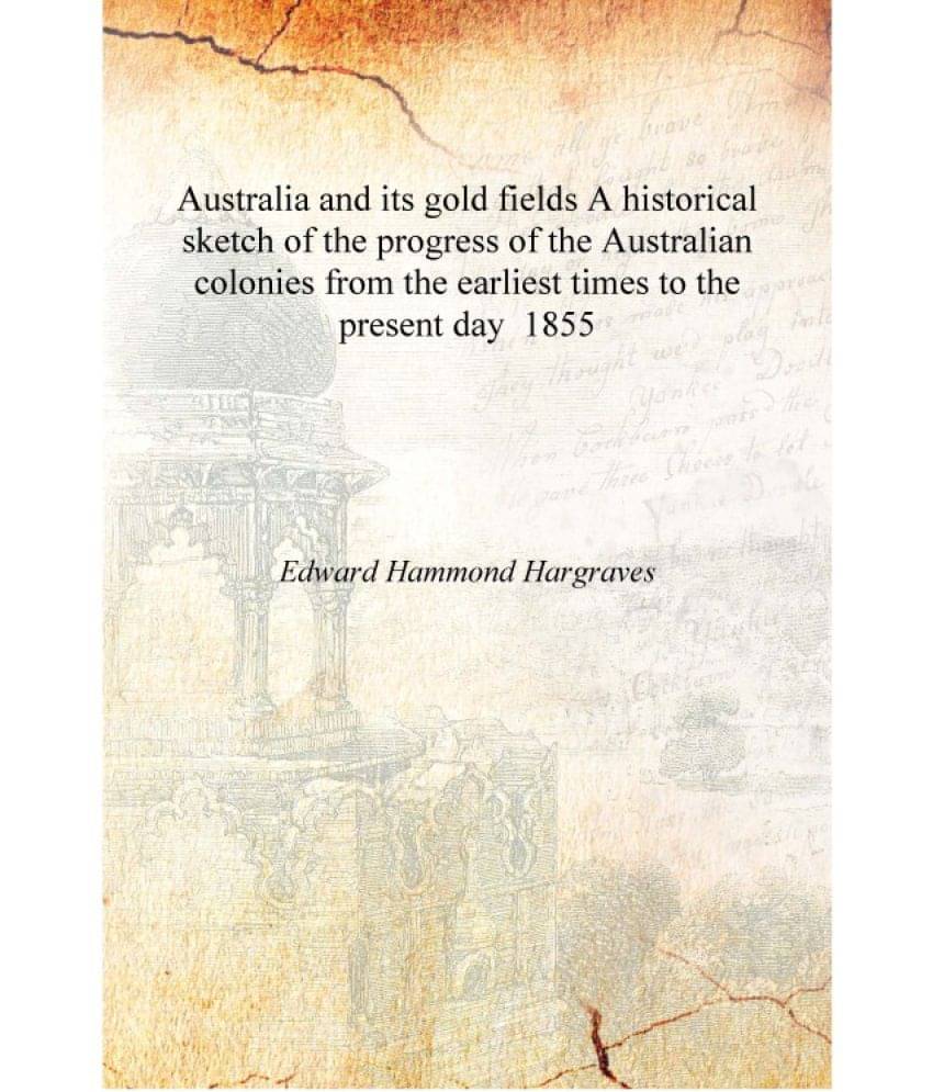     			Australia and its gold fields A historical sketch of the progress of the Australian colonies from the earliest times to the pr..