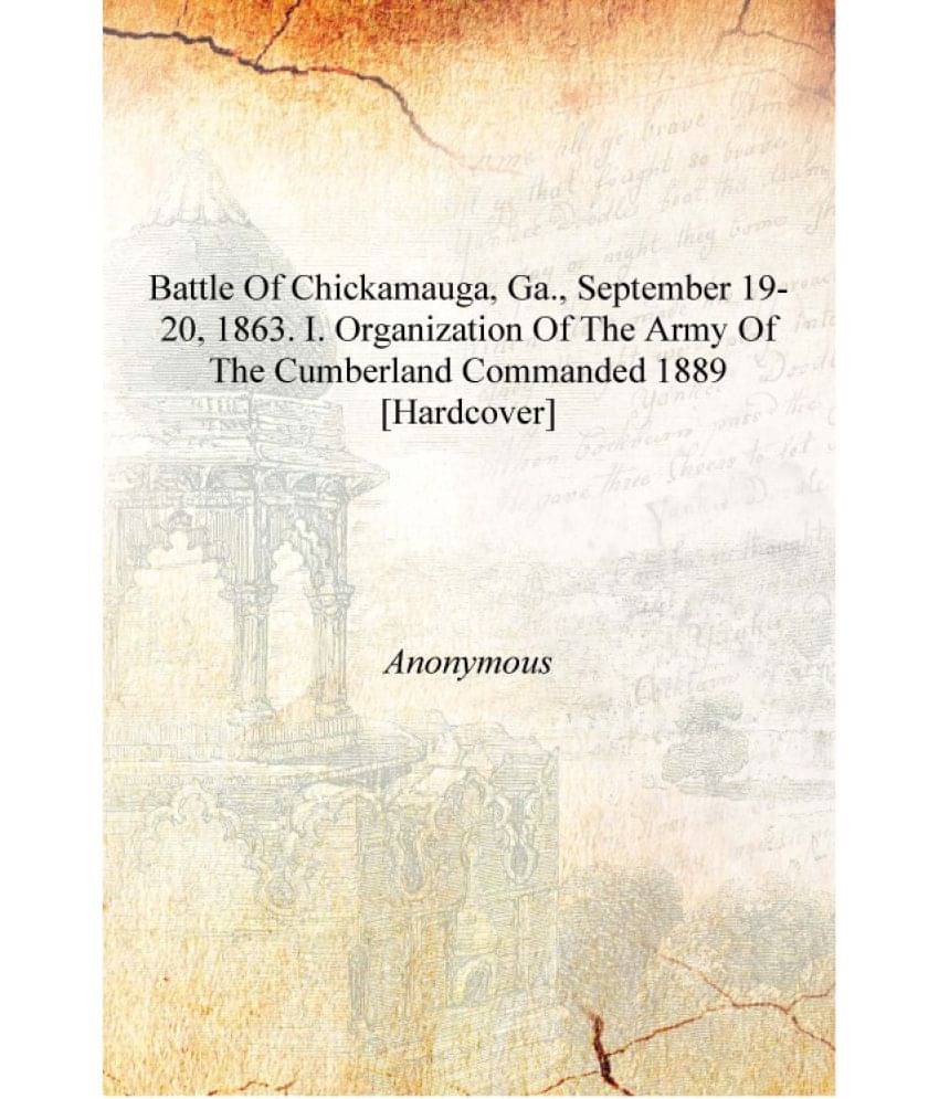     			Battle of Chickamauga, Ga., September 19-20, 1863. I. Organization of the Army of the Cumberland commanded 1889 [Hardcover]