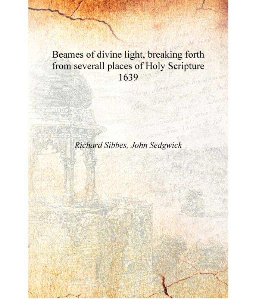     			Beames of divine light, breaking forth from severall places of Holy Scripture 1639 [Hardcover]